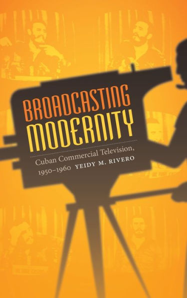Broadcasting Modernity: Cuban Commercial Television, 1950-1960 (Console-Ing Passions) - 9780822358596