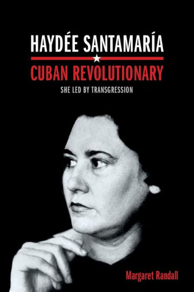 Haydée Santamaría, Cuban Revolutionary: She Led By Transgression - 9780822359623
