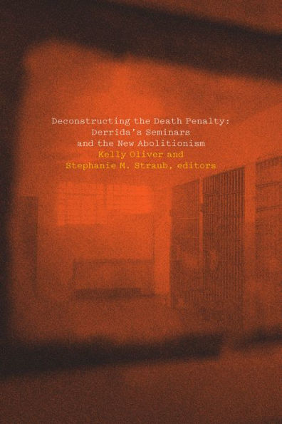 Deconstructing The Death Penalty: Derrida's Seminars And The New Abolitionism