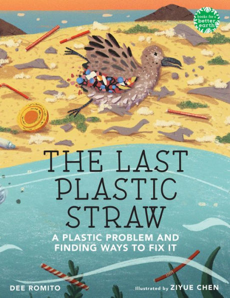 The Last Plastic Straw: A Plastic Problem And Finding Ways To Fix It (Books For A Better Earth)