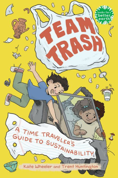 Team Trash: A Time Traveler'S Guide To Sustainability (Books For A Better Earth)