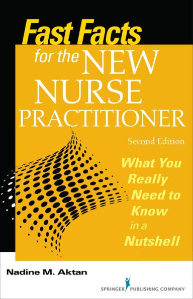 Fast Facts For The New Nurse Practitioner: What You Really Need To Know In A Nutshell