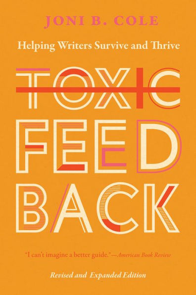 Toxic Feedback: Helping Writers Survive And Thrive, Revised And Expanded Edition