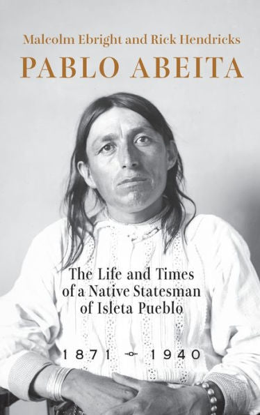 Pablo Abeita: La vida y la época de un estadista nativo de Isleta Pueblo, 1871-1940