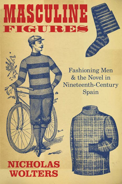 Masculine Figures: Fashioning Men And The Novel In Nineteenth-Century Spain