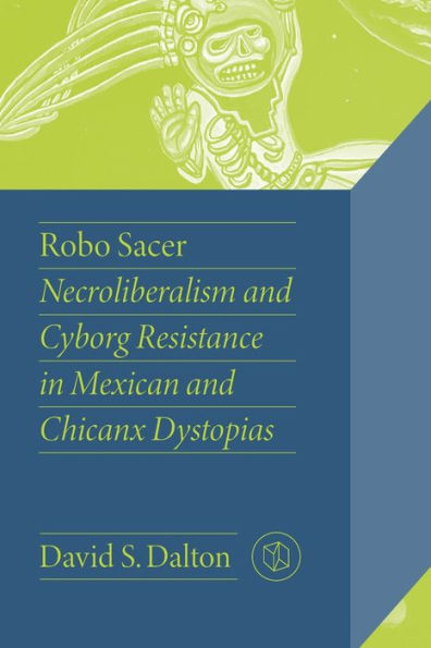 Robo Sacer: Necroliberalismo y resistencia cyborg en las distopías mexicanas y chicanx (estudios críticos mexicanos)