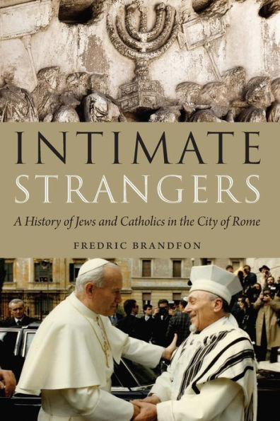 Intimate Strangers: A History Of Jews And Catholics In The City Of Rome