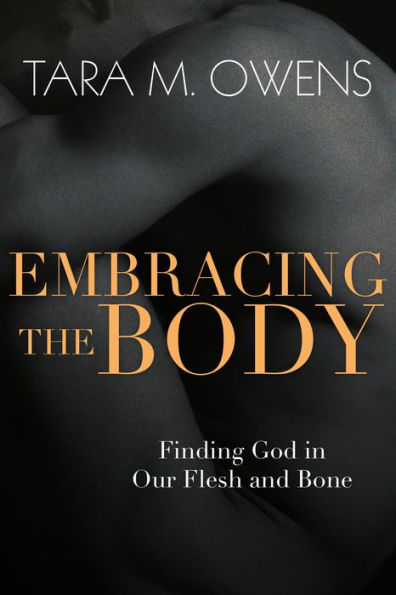 Embracing The Body: Finding God In Our Flesh And Bone