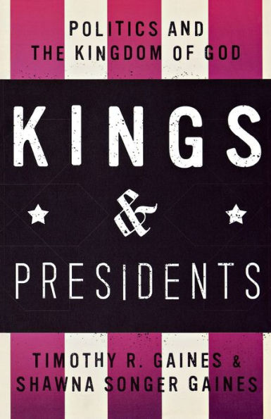 Kings And Presidents: Politics And The Kingdom Of God