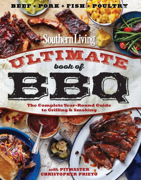 Southern Living Ultimate Book Of Bbq: The Complete Year-Round Guide To Grilling And Smoking