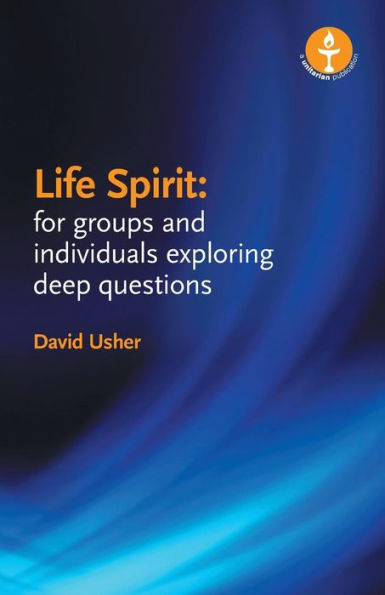 Life Spirit: For Groups And Individuals Exploring Deep Questions