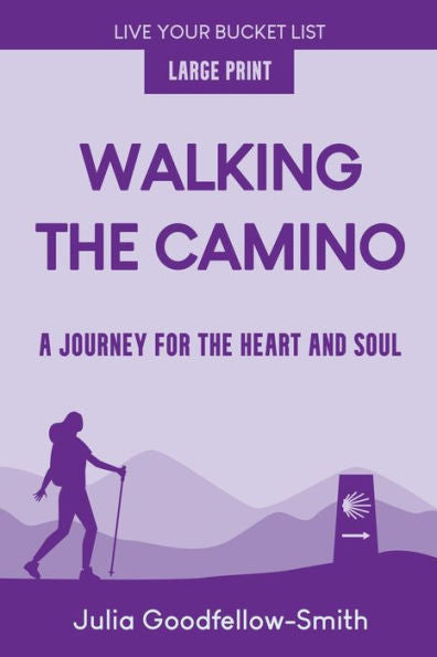 Walking The Camino: A Journey For The Heart And Soul (Large Print) (Live Your Bucket List)