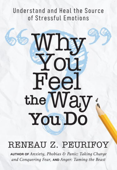 Why You Feel The Way You Do: Understand And Heal The Source Of Stressful Emotions