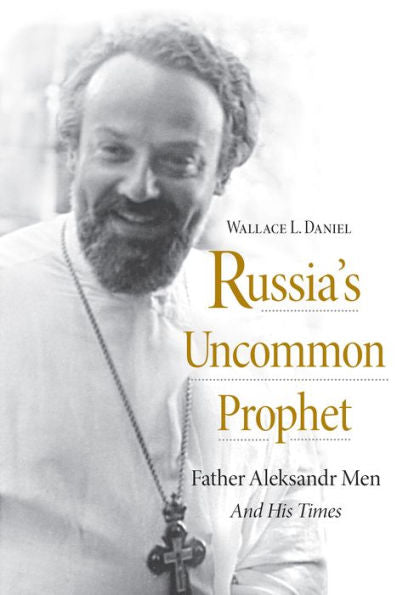 Russia’S Uncommon Prophet: Father Aleksandr Men And His Times (Niu Series In Orthodox Christian Studies)