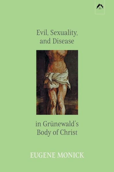 Evil, Sexuality, And Disease In Grünewald’S Body Of Christ