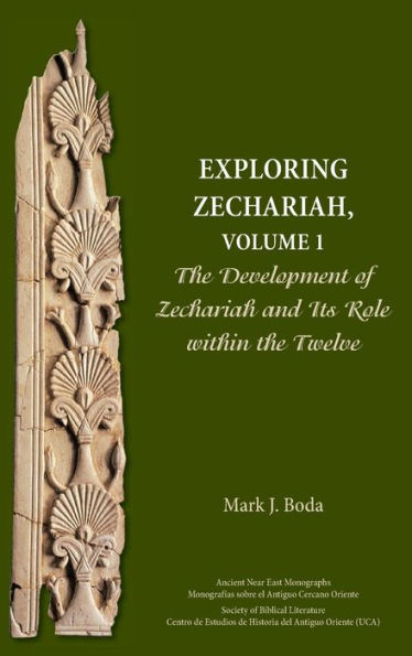 Exploring Zechariah, Volume 1: The Development Of Zechariah And Its Role Within The Twelve (Ancient Near East Monographs)