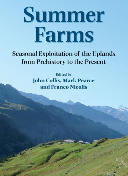Summer Farms: Seasonal Exploitation Of The Uplands From Prehistory To The Present (Sheffield Archaeological Monographs)
