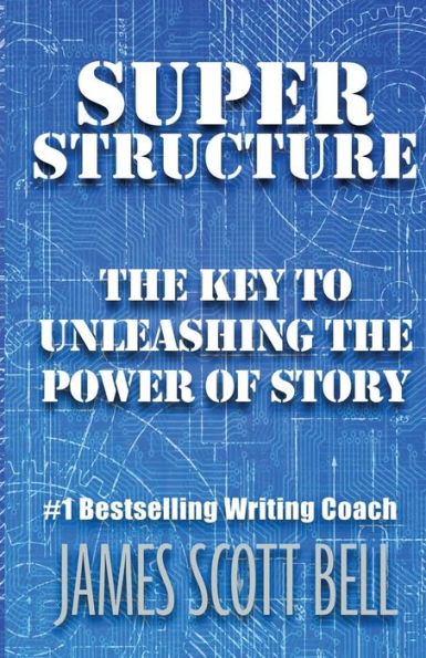 Super Structure: The Key To Unleashing The Power Of Story (Bell On Writing)