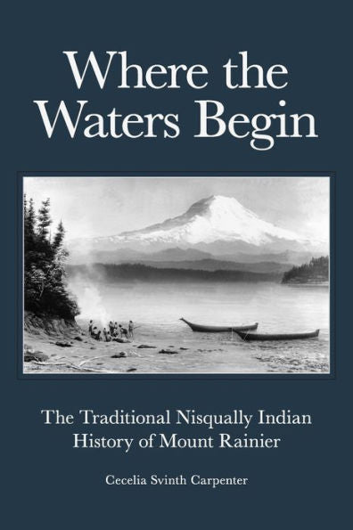 Where The Waters Begin: The Traditional Nisqually Indian History Of Mount Rainier