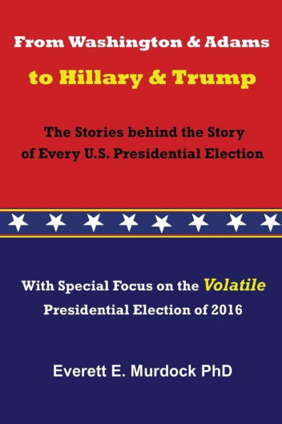 From Washington And Adams To Hillary And Trump: The Stories Behind The Story Of Every U.S. Presidential Election