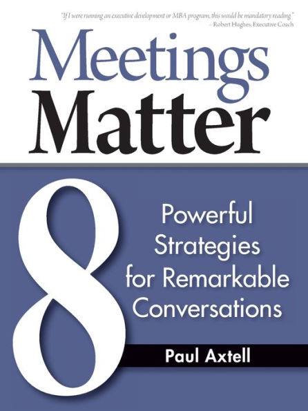 Meetings Matter: 8 Powerful Strategies For Remarkable Conversations