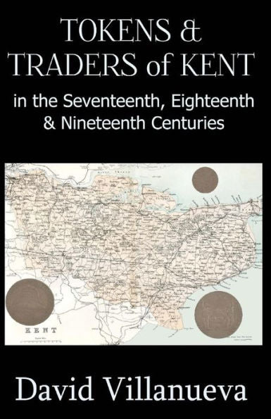 Tokens & Traders Of Kent In The Seventeenth, Eighteenth & Nineteenth Centuries