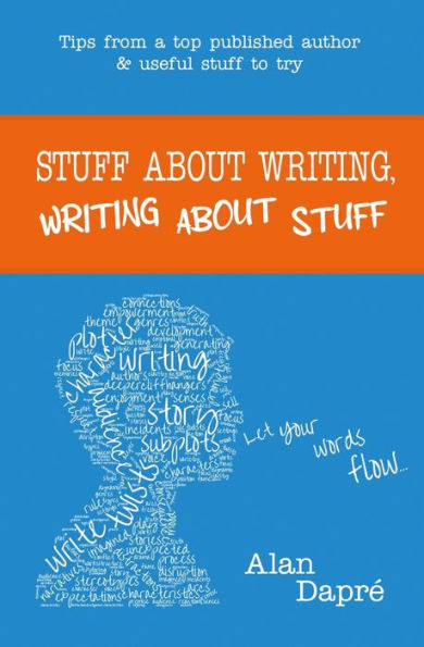 Stuff About Writing, Writing About Stuff: Tips From A Top Published Author And Useful Stuff To Try