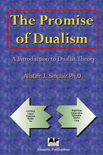 The Promise Of Dualism: An Introduction To Dualist Theory