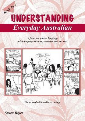 Understanding Everyday Australian - Book Two: A Focus On Spoken Language With Language Reviews, Exercises And Answers