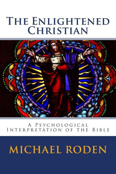 The Enlightened Christian: A Psychological Interpretation Of The Bible