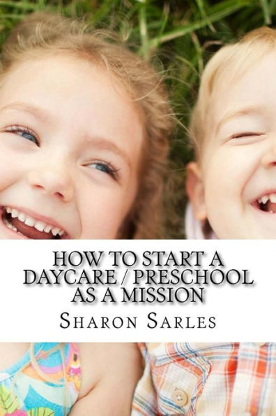 How To Start A Daycare / Preschool As A Mission: Your Most Important Mission Can Pay For Itself