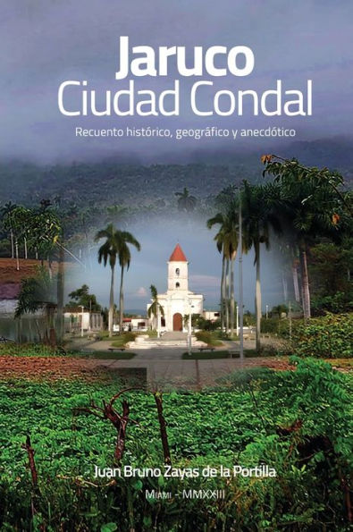Jaruco, Ciudad Condal: Recuento Histórico, Geográfico Y Anecdótico De La Ciudad De Jaruco (Spanish Edition)