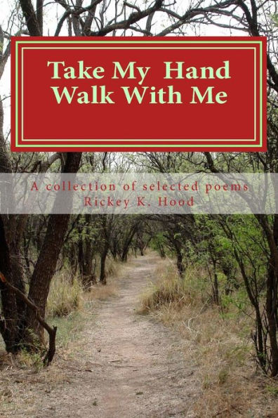Take My Hand And Walk With Me: A Collection Of Selected Poems