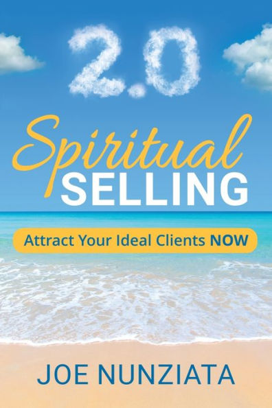 Spiritual Selling 2.0: Attract Your Ideal Clients Now