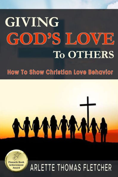 Giving God'S Love To Others: How To Show Christian Love Behavior