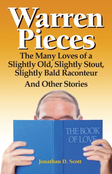 Warren Pieces: The Many Loves Of A Slightly Old, Slightly Stout, Slightly Bald Raconteur And Other Stories