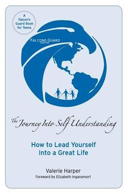 The Journey Into Self Understanding: How To Lead Yourself Into A Great Life (Falcons Guard Collection)