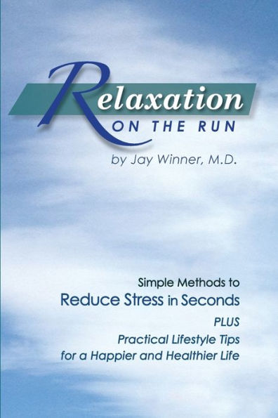 Relaxation On The Run: Simple Methods To Reduce Stress In Seconds Plus Practical Lifestyle Tips For A Happier And Healthier Life