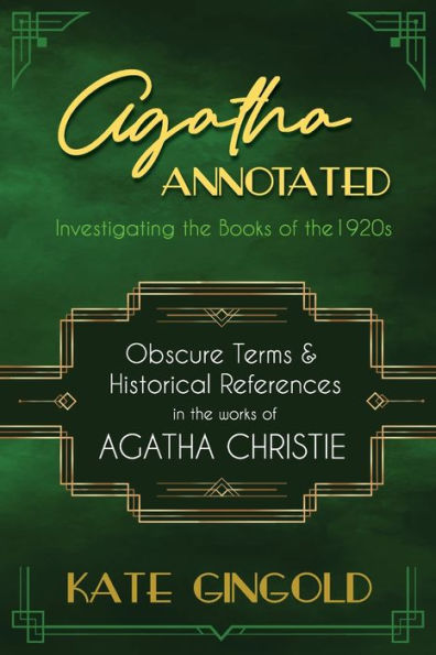 Agatha Annotated: Investigating The Books Of The 1920S: Obscure Terms And Historical References In The Works Of Agatha Christie