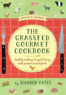 The Grassfed Gourmet Cookbook: Healthy Cooking And Good Living With Pasture-Raised Foods