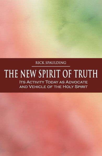 The New Spirit Of Truth: Its Activity Today As Advocate And Vehicle Of The Holy Spirit