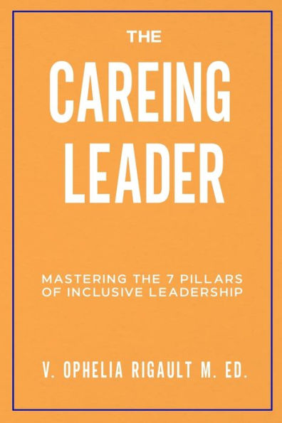 The Careing Leader: Mastering The 7 Pillars Of Inclusive Leadership