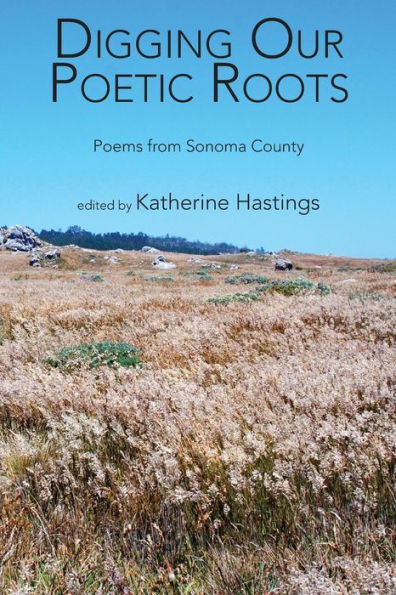 Digging Our Poetic Roots: Poems From Sonoma County