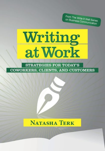 Writing At Work: Strategies For Today's Coworkers, Clients, And Customers (The Write It Well Business Communication)