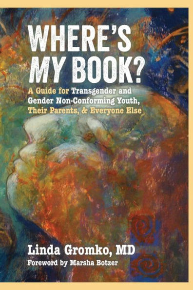 Where'S My Book? A Guide For Transgender And Gender Non-Conforming Youth, Their Parents, & Everyone Else