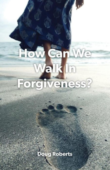 How Can We Walk In Forgiveness?