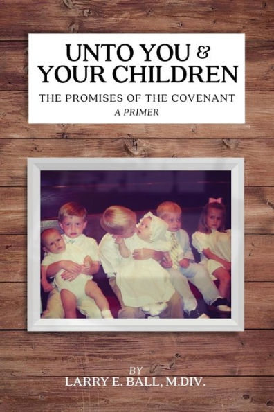 Unto You And Your Children: The Promises Of The Covenant