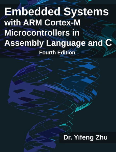 Embedded Systems With Arm Cortex-M Microcontrollers In Assembly Language And C: Fourth Edition