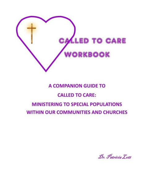 Called To Care Workbook: A Companion Guide To Called To Care: Ministering To Special Populations Within Our Communities And Churches