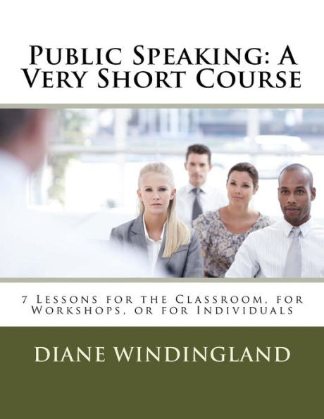 Public Speaking: A Very Short Course: 7 Lessons For The Classroom, For Workshops, Or For Individuals